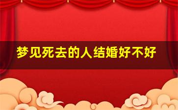 梦见死去的人结婚好不好