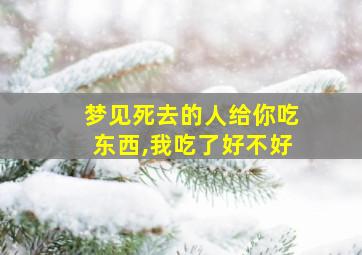 梦见死去的人给你吃东西,我吃了好不好