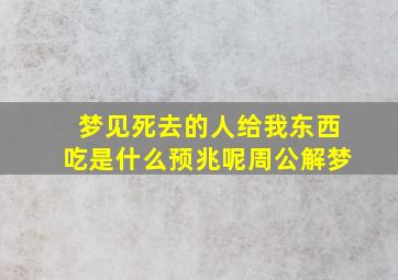 梦见死去的人给我东西吃是什么预兆呢周公解梦