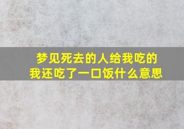 梦见死去的人给我吃的我还吃了一口饭什么意思