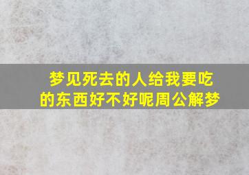 梦见死去的人给我要吃的东西好不好呢周公解梦