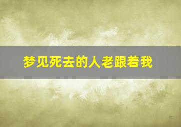 梦见死去的人老跟着我