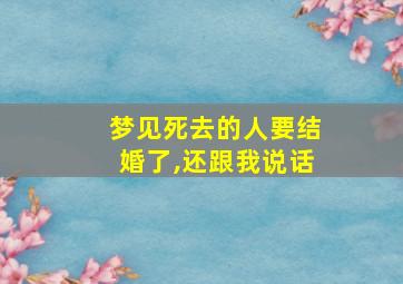 梦见死去的人要结婚了,还跟我说话