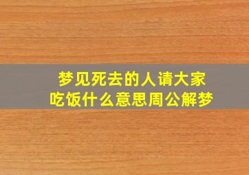 梦见死去的人请大家吃饭什么意思周公解梦