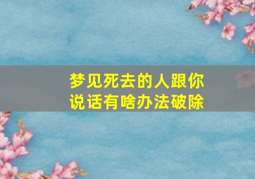 梦见死去的人跟你说话有啥办法破除