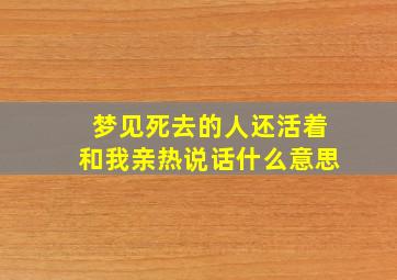 梦见死去的人还活着和我亲热说话什么意思