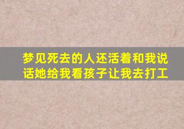 梦见死去的人还活着和我说话她给我看孩子让我去打工