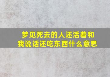 梦见死去的人还活着和我说话还吃东西什么意思