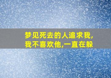 梦见死去的人追求我,我不喜欢他,一直在躲