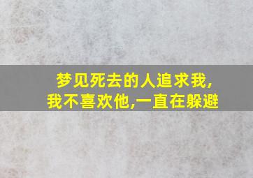 梦见死去的人追求我,我不喜欢他,一直在躲避