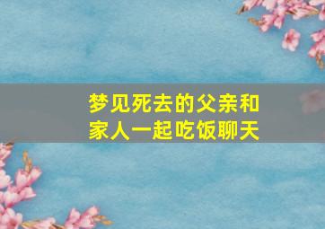 梦见死去的父亲和家人一起吃饭聊天