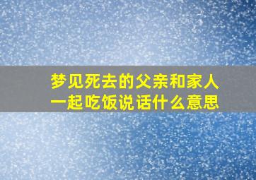 梦见死去的父亲和家人一起吃饭说话什么意思