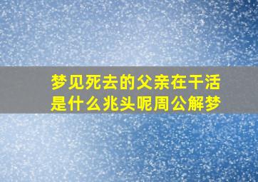 梦见死去的父亲在干活是什么兆头呢周公解梦