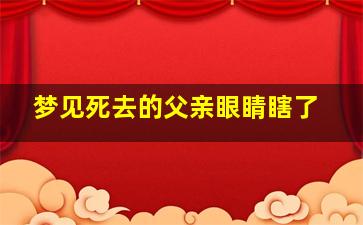 梦见死去的父亲眼睛瞎了