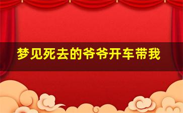 梦见死去的爷爷开车带我