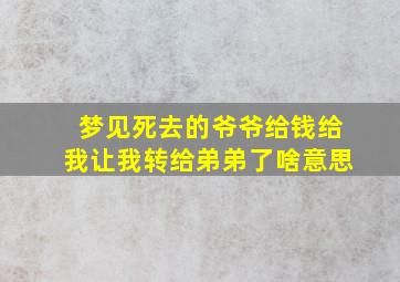 梦见死去的爷爷给钱给我让我转给弟弟了啥意思