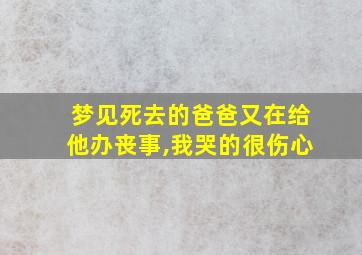 梦见死去的爸爸又在给他办丧事,我哭的很伤心