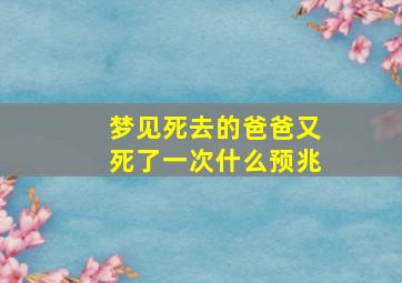 梦见死去的爸爸又死了一次什么预兆