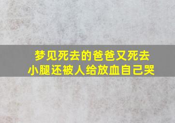 梦见死去的爸爸又死去小腿还被人给放血自己哭