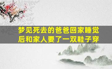 梦见死去的爸爸回家睡觉后和家人要了一双鞋子穿