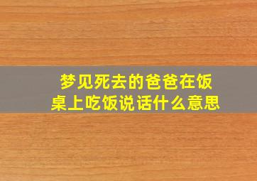 梦见死去的爸爸在饭桌上吃饭说话什么意思