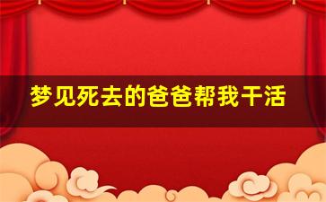 梦见死去的爸爸帮我干活