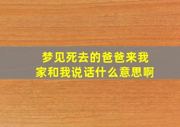 梦见死去的爸爸来我家和我说话什么意思啊