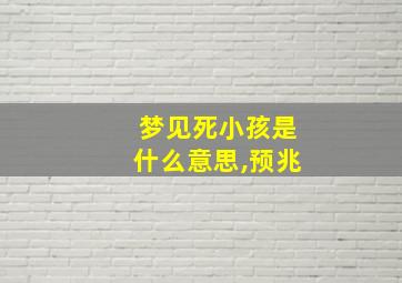 梦见死小孩是什么意思,预兆