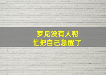 梦见没有人帮忙把自己急醒了