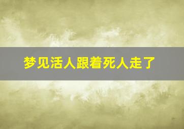 梦见活人跟着死人走了