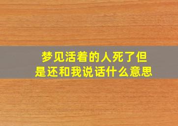 梦见活着的人死了但是还和我说话什么意思