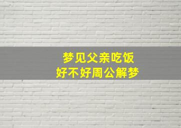 梦见父亲吃饭好不好周公解梦