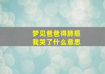 梦见爸爸得肺癌我哭了什么意思