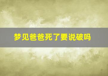 梦见爸爸死了要说破吗