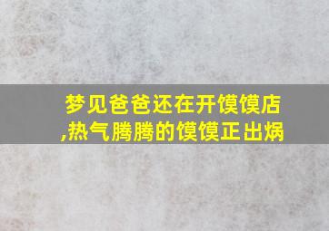 梦见爸爸还在开馍馍店,热气腾腾的馍馍正出㶽