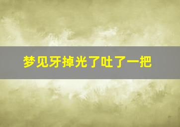 梦见牙掉光了吐了一把