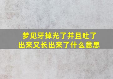 梦见牙掉光了并且吐了出来又长出来了什么意思