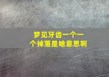 梦见牙齿一个一个掉落是啥意思啊