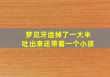 梦见牙齿掉了一大半吐出来还带着一个小孩