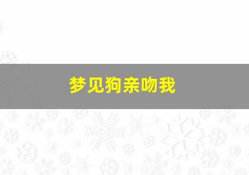 梦见狗亲吻我