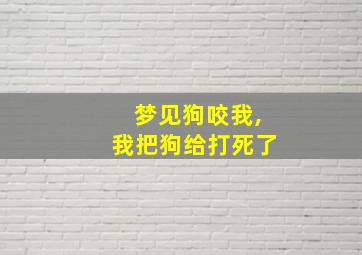 梦见狗咬我,我把狗给打死了