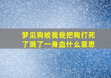 梦见狗咬我我把狗打死了溅了一身血什么意思