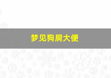 梦见狗屙大便