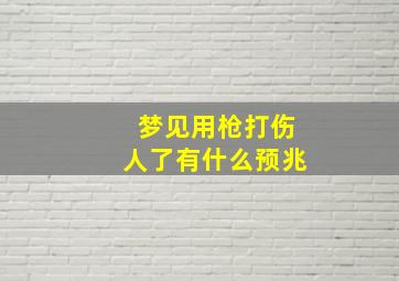 梦见用枪打伤人了有什么预兆