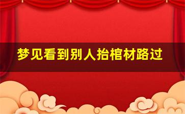 梦见看到别人抬棺材路过