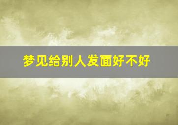 梦见给别人发面好不好