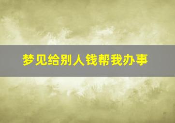 梦见给别人钱帮我办事