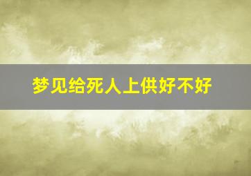 梦见给死人上供好不好