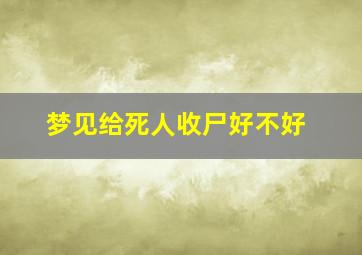 梦见给死人收尸好不好