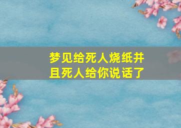 梦见给死人烧纸并且死人给你说话了